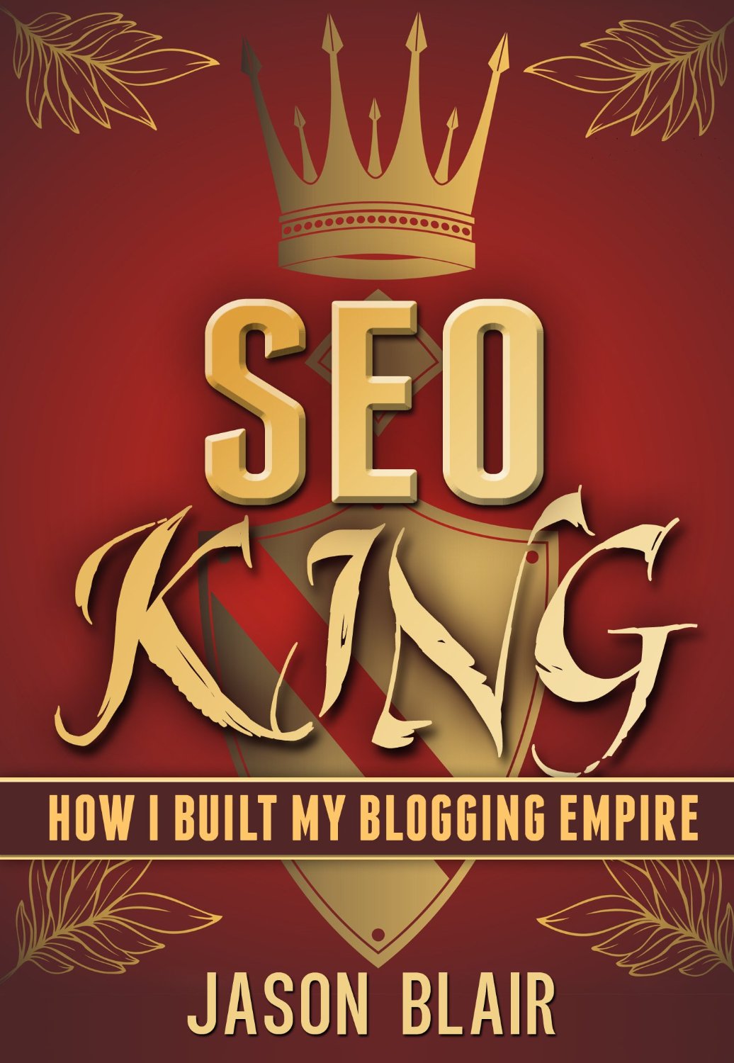 SEO King How I Built My Blogging Empire written by Jason Blair