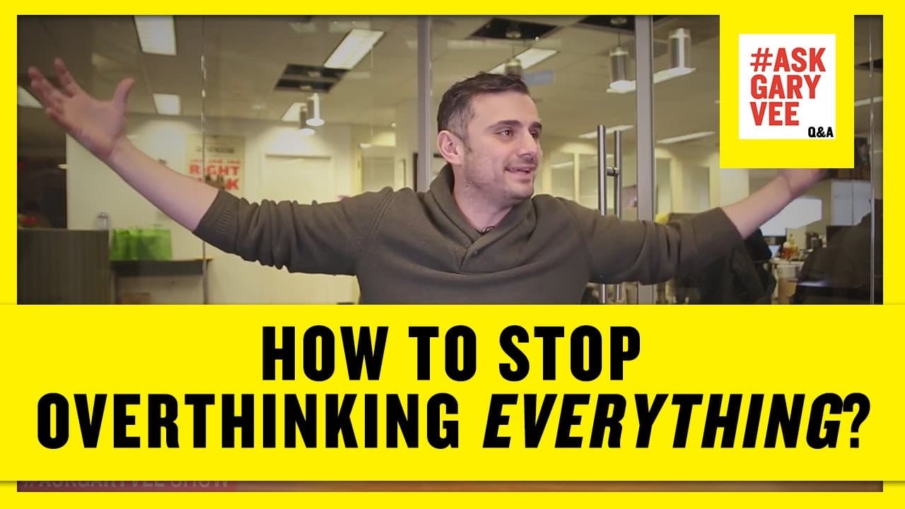 gary vaynerchuk Stop Overthinking