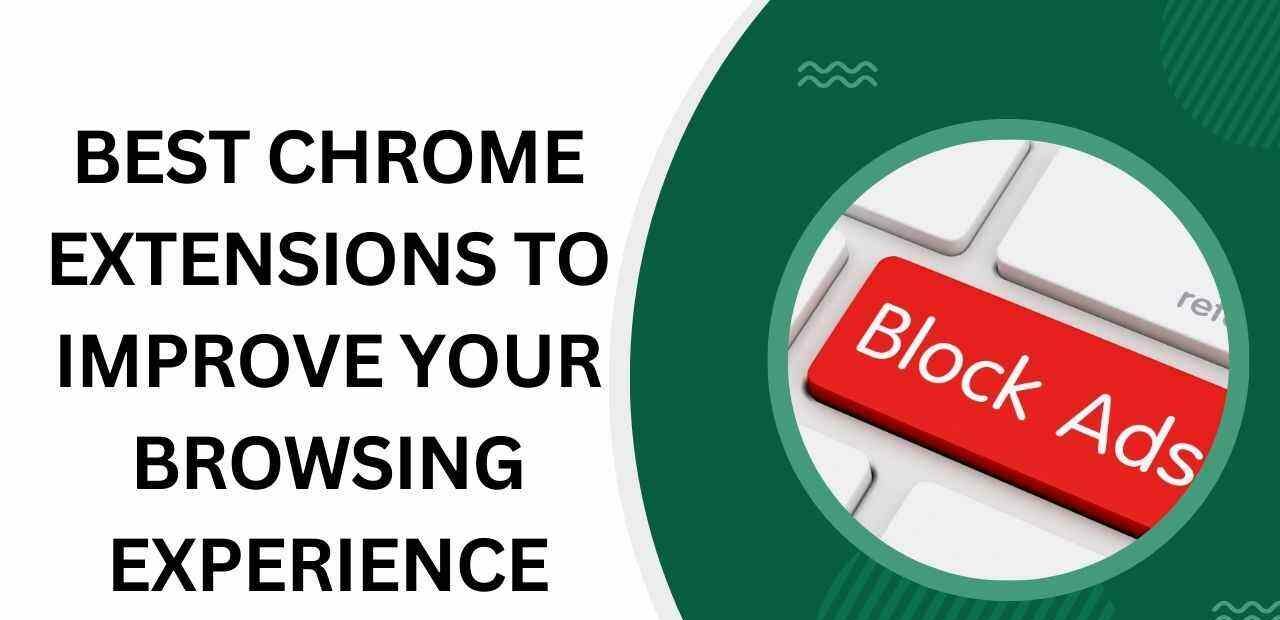 Best Chrome Extensions to Improve Your Browsing Experience